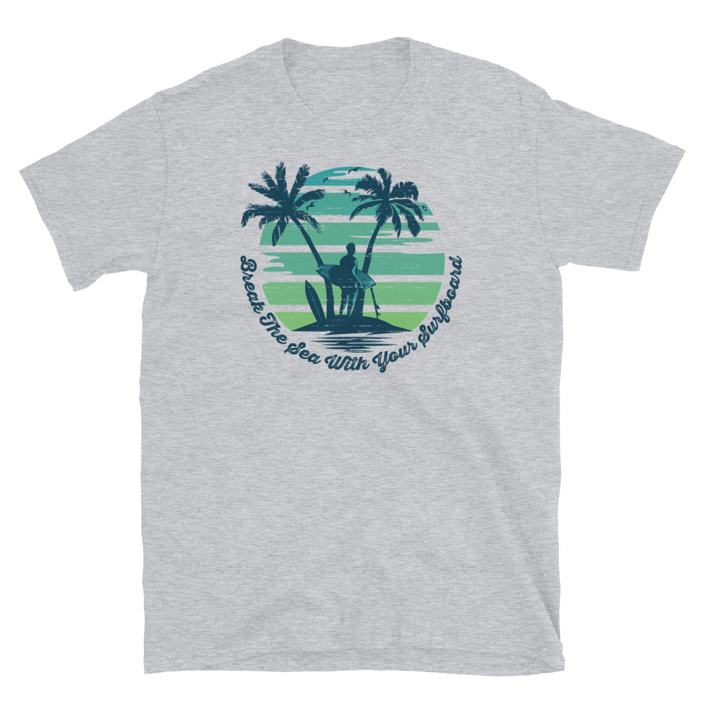 Break The Sea With Your Surfboard - Fit Unisex Softstyle T-Shirt