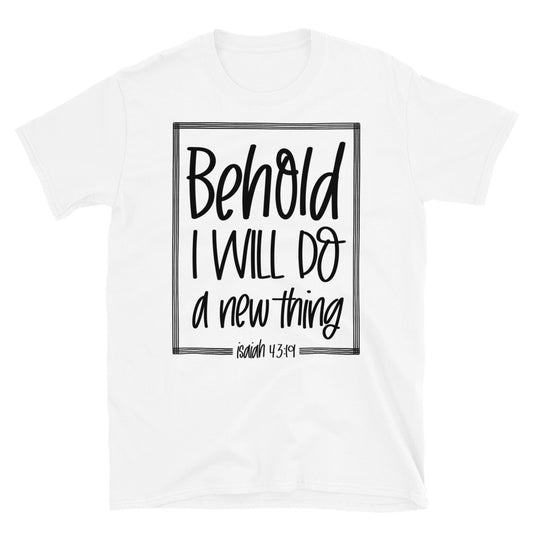 Behold I Will Do a New Thing - Fit Unisex Softstyle T-Shirt