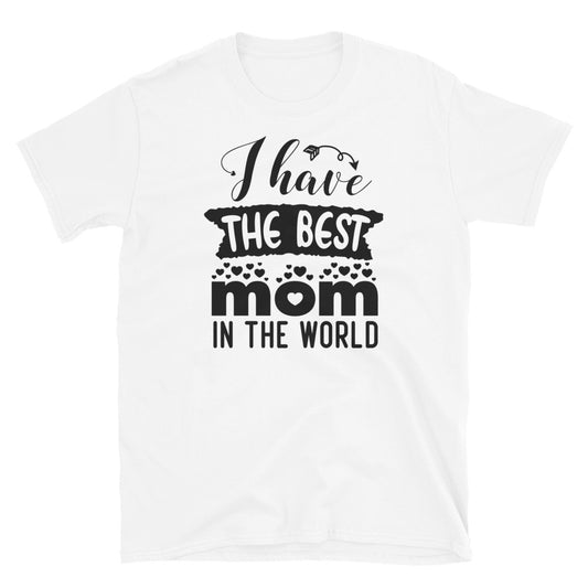 I Have The Best Mom in The World, Mothers Day - Fit Unisex Softstyle T-Shirt